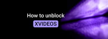 How to unblock XVIDEOS from anywhere in 2024